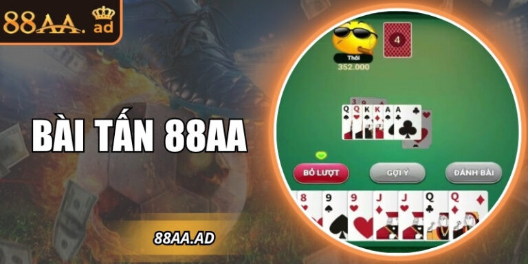 Bài tấn 88AA: Mỗi lá bài là cơ hội tạo nên chiến thắng