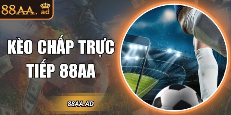 Kèo chấp trực tiếp 88AA – Trải nghiệm cá cược linh hoạt