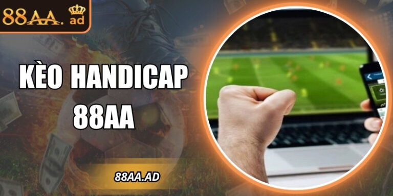 Kèo Handicap 88AA và hướng dẫn cách tính tiền chuẩn xác nhất